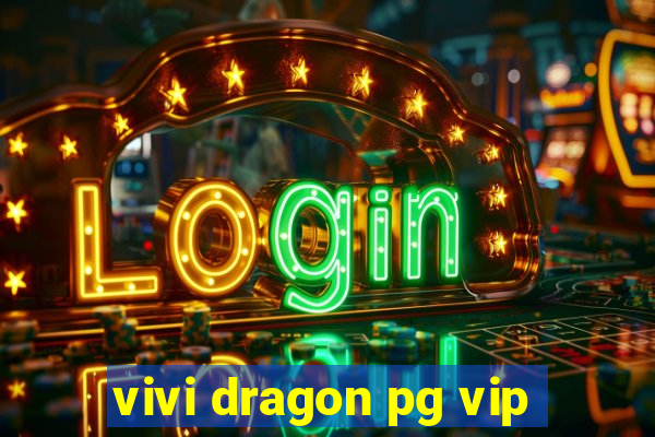 vivi dragon pg vip